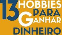 13 hobbies que podem realmente fazer você ganhar dinheiro
