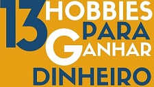 13 hobbies que podem realmente fazer você ganhar dinheiro