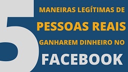 05 MANEIRAS LEGÍTIMAS DE PESSOAS REAIS GANHAREM DINHEIRO NO FACEBOOK