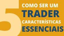COMO SER UM TRADER? 05 CARACTERÍSTICAS ESSENCIAIS